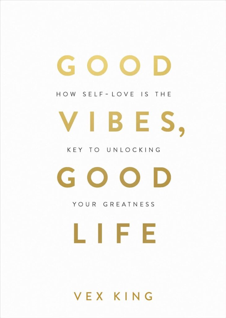 Book cover of 'Good Vibes, Good Life' by Vex King, focusing on self-love and personal greatness.