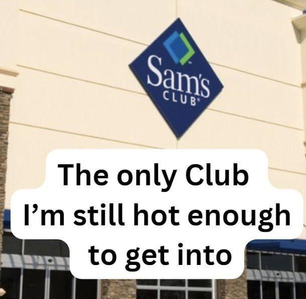 Sam's Club sign with the joke: the only club I'm still hot enough to get into